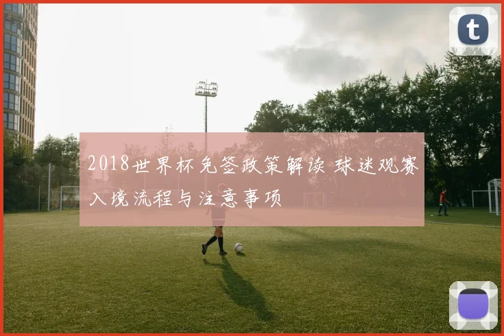 2018世界杯免签政策解读 球迷观赛入境流程与注意事项