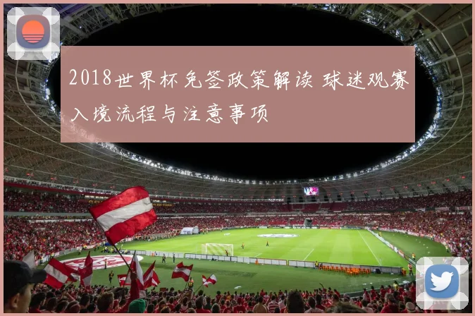 2018世界杯免签政策解读 球迷观赛入境流程与注意事项