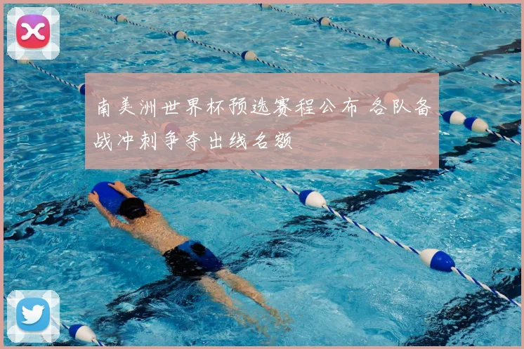 南美洲世界杯预选赛程公布 各队备战冲刺争夺出线名额
